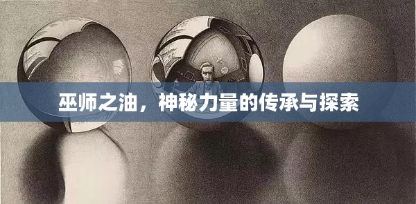巫师之油，神秘力量的传承与探索