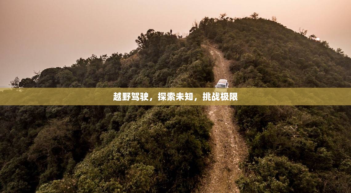 越野驾驶，探索未知，挑战极限