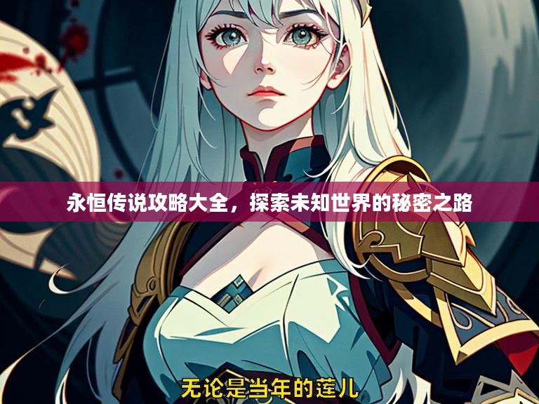永恒传说攻略大全,探索未知世界的秘密之路 永恒传说攻略大全,探索未知世界的秘密之路