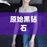 原始黑钻石，神秘魅力的探索之旅