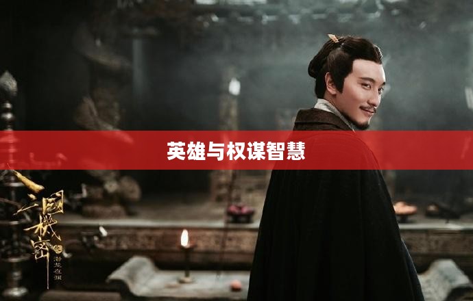 三国世界，英雄、权谋与智慧的交织