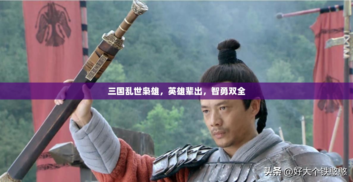 三国乱世枭雄,英雄辈出,智勇双全 三国乱世枭雄,英雄辈出,智勇双全