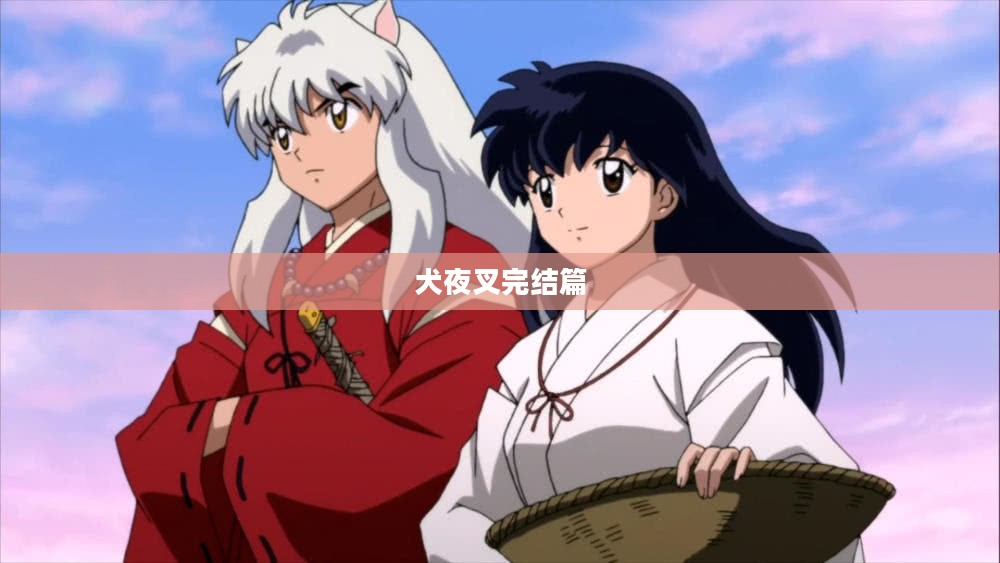 犬夜叉完结篇下载，回顾与期待