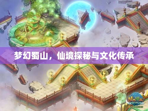 梦幻蜀山，仙境探秘与文化传承