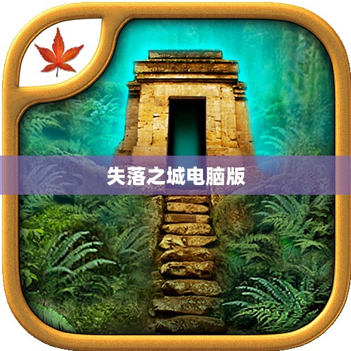 失落之城电脑版,探索古老文明的神秘之旅 失落之城电脑版,探索古老文明的神秘之旅