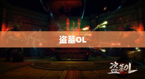 盗墓OL官网,探索神秘古墓的起点 盗墓OL官网,探索神秘古墓的起点