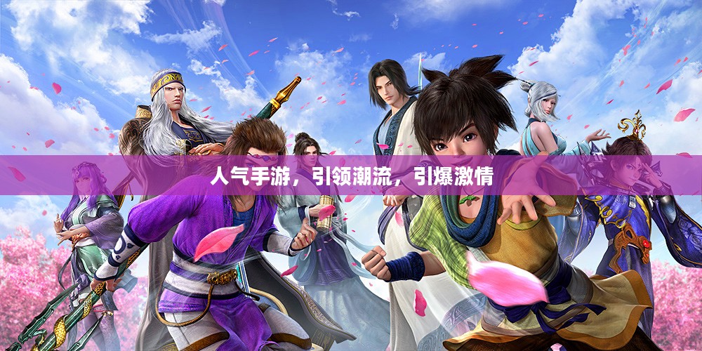 人气手游，引领潮流，引爆激情