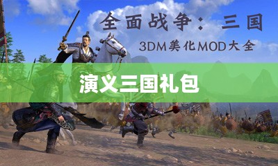演义三国礼包，探寻古代战争的魅力与游戏礼包的惊喜