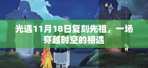 光遇11月18日复刻先祖,一场穿越时空的相遇 光遇11月18日复刻先祖,一场穿越时空的相遇