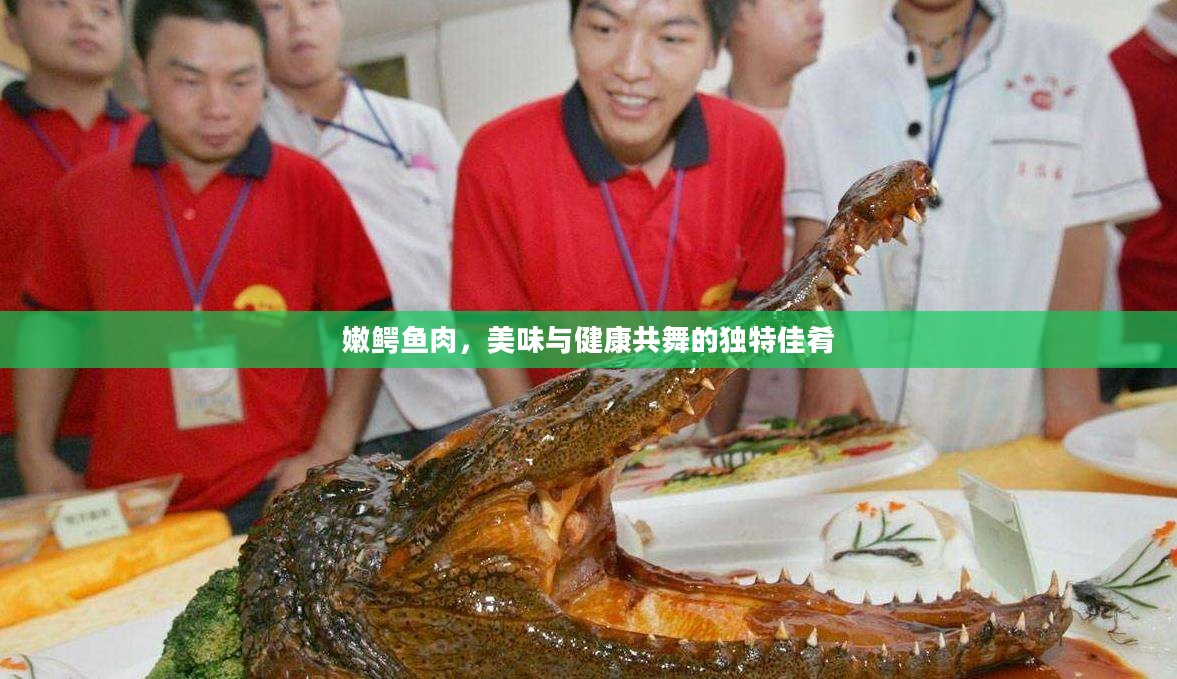 嫩鳄鱼肉，美味与健康共舞的独特佳肴