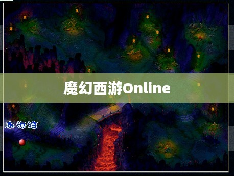 魔幻西游Online,探索神秘西游世界的奇幻之旅 魔幻西游Online,探索神秘西游世界的奇幻之旅