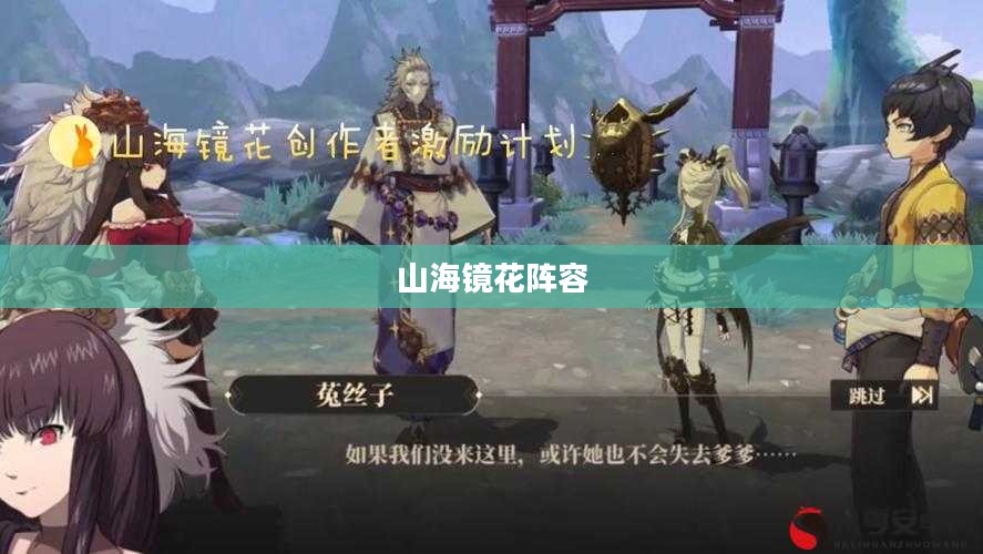 山海镜花阵容,策略搭配与角色解析 山海镜花阵容,策略搭配与角色解析