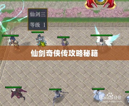 仙剑奇侠传攻略秘籍,探索神秘仙侠世界 仙剑奇侠传攻略秘籍,探索神秘仙侠世界