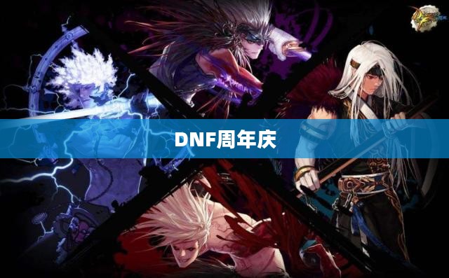 DNF周年庆，回顾与期待的日子