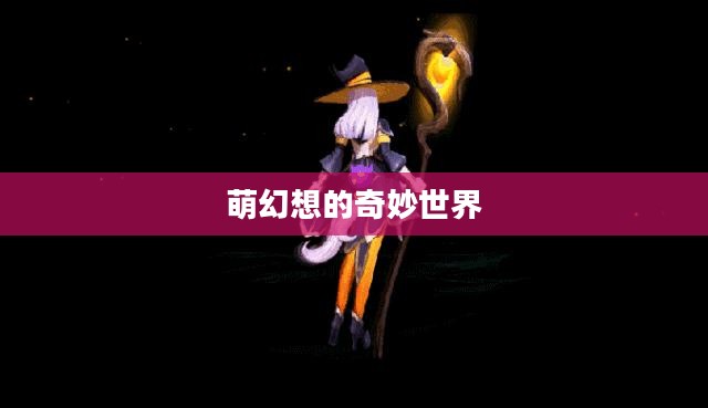 萌幻想的奇妙世界