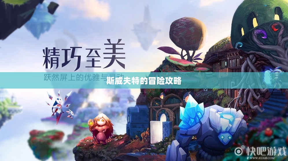斯威夫特的冒险攻略,探索未知世界的奇幻之旅 斯威夫特的冒险攻略,探索未知世界的奇幻之旅