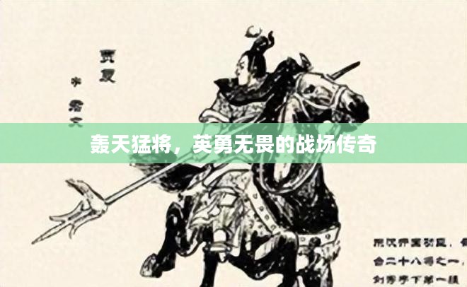 轰天猛将，英勇无畏的战场传奇