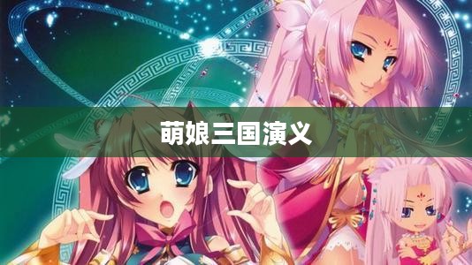 萌娘三国演义，英雄传说的梦幻之旅