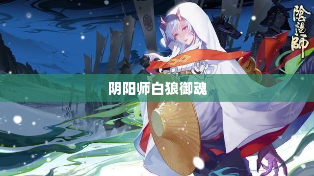 阴阳师白狼御魂，策略与搭配的艺术