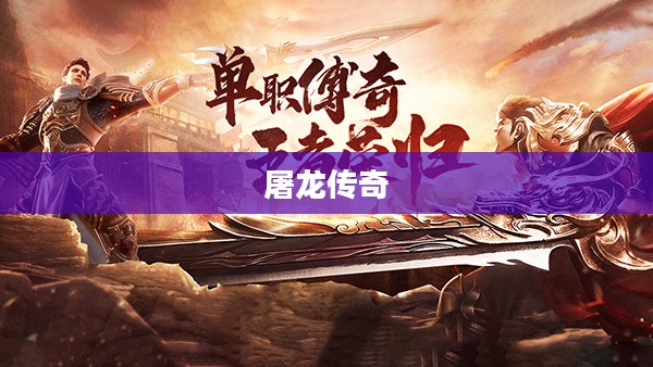 屠龙传奇,勇者的荣耀与荣耀的历程 屠龙传奇,勇者的荣耀与荣耀的历程