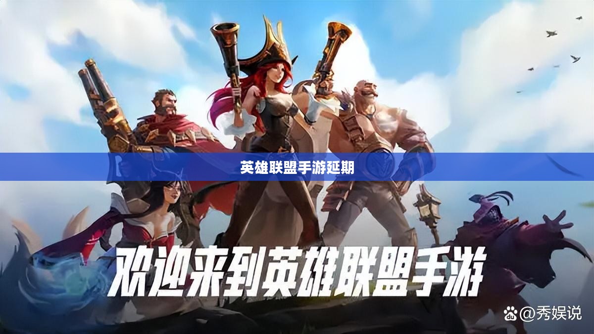 英雄联盟手游延期,背后的原因与影响 英雄联盟手游延期,背后的原因与影响