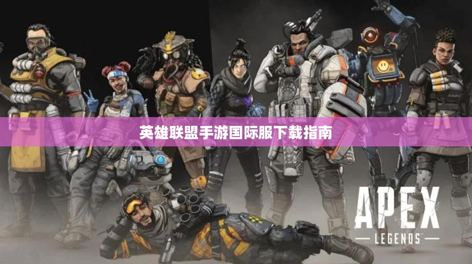 英雄联盟手游国际服下载指南