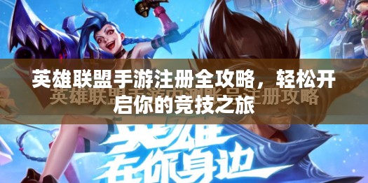 英雄联盟手游注册全攻略，轻松开启你的竞技之旅