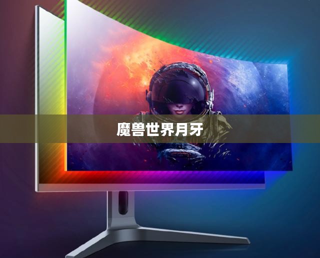 魔兽世界月牙,神秘世界的探索与冒险之旅 魔兽世界月牙,神秘世界的探索与冒险之旅