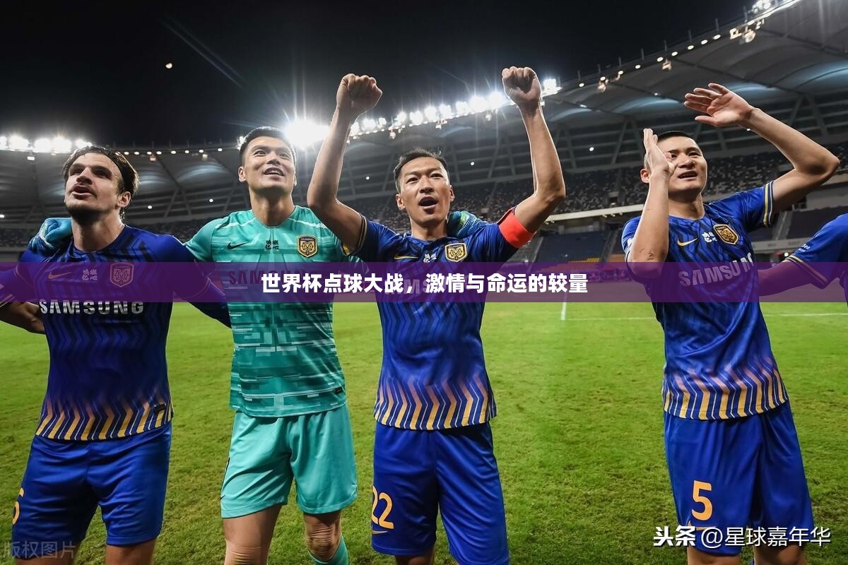 世界杯点球大战，激情与命运的较量