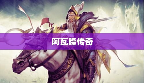 阿瓦隆传奇,英雄之旅的史诗篇章 阿瓦隆传奇,英雄之旅的史诗篇章