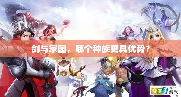剑与家园,哪个种族更具优势? 剑与家园,哪个种族更具优势?