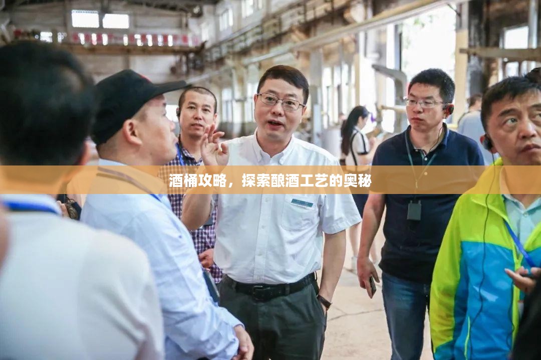 酒桶攻略，探索酿酒工艺的奥秘