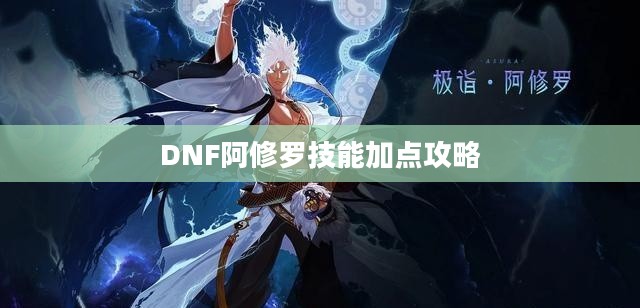 DNF阿修罗技能加点攻略 DNF阿修罗技能加点攻略