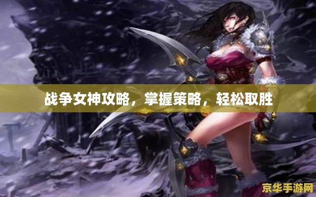 战争女神攻略，掌握策略，轻松取胜