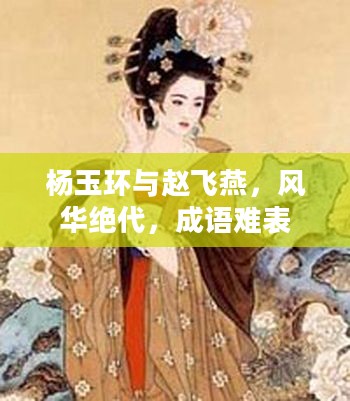 杨玉环与赵飞燕,风华绝代,成语难表 杨玉环与赵飞燕,风华绝代,成语难表