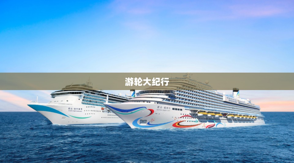 游轮大纪行，布局与探索的旅程