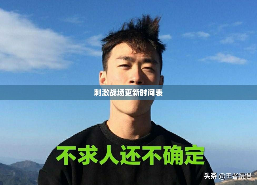 刺激战场更新时间表，期待与战场的再次交锋