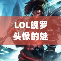 LOL魄罗头像的魅力与故事