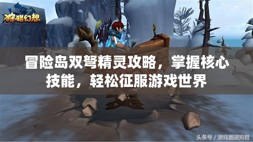 冒险岛双弩精灵攻略，掌握核心技能，轻松征服游戏世界