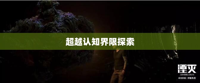 史上最烧脑挑战，超越认知界限的探索之旅