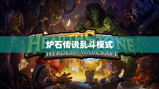 炉石传说乱斗模式，策略与激情的完美结合