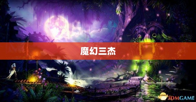 魔幻三杰，传奇的聚首与荣耀的征程