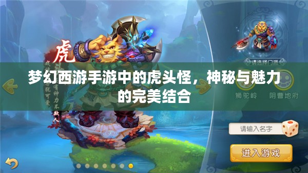 梦幻西游手游中的虎头怪，神秘与魅力的完美结合
