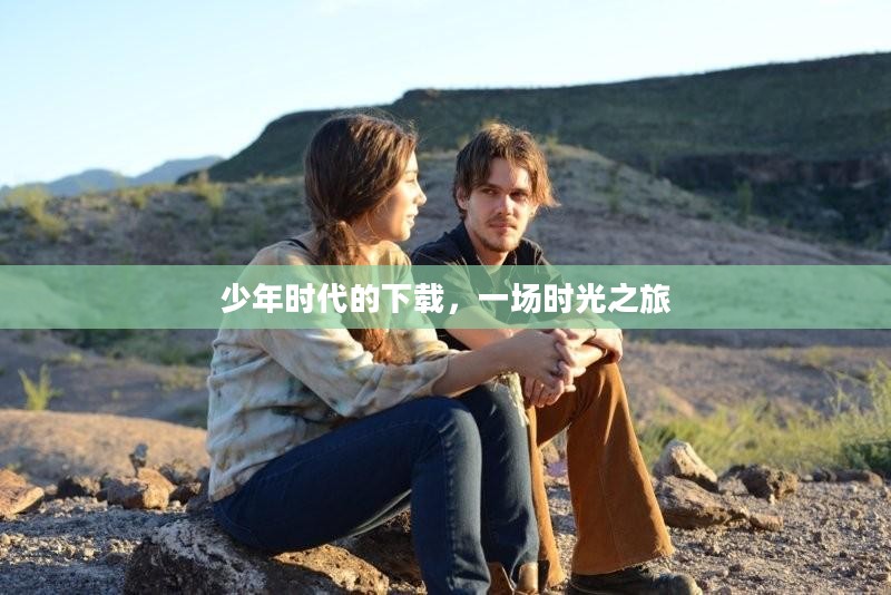少年时代的下载,一场时光之旅 少年时代的下载,一场时光之旅
