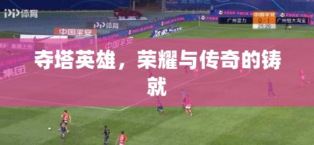 夺塔英雄，荣耀与传奇的铸就