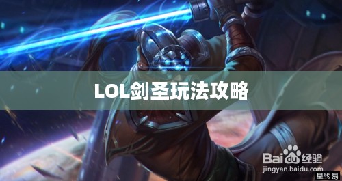 LOL剑圣怎么玩,攻略与技巧详解 LOL剑圣怎么玩,攻略与技巧详解