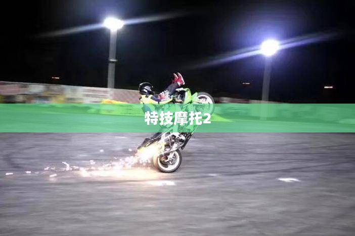 特技摩托2，激情与技术的完美融合