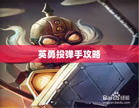英勇投弹手攻略——掌握游戏精髓，成为顶尖玩家
