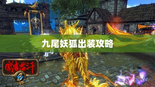 九尾妖狐出装攻略,打造最强战斗装备 九尾妖狐出装攻略,打造最强战斗装备