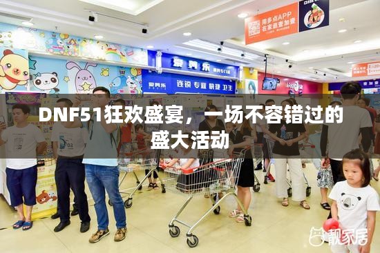 DNF51狂欢盛宴，一场不容错过的盛大活动
